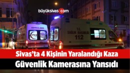 Sivas’ta 4 Kişinin Yaralandığı Kaza Güvenlik Kamerasına Yansıdı