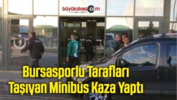 Bursasporlu Tarafları Taşıyan Minibüs Kaza Yaptı