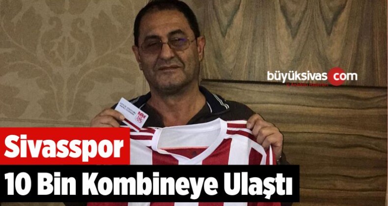 Sivasspor 10 Bin Kombineye Ulaştı