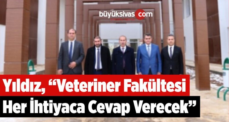 Yıldız, “Veteriner Fakültesi Her İhtiyaca Cevap Verecek”