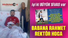 Büyük Sivas Yazdı Yasin Yılmaz Sağlığına Kavuştu! Babana Rahmet Rektör Hoca