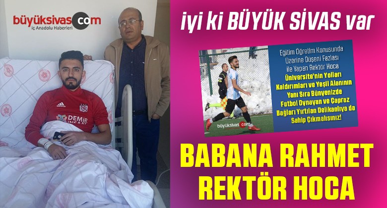 Büyük Sivas Yazdı Yasin Yılmaz Sağlığına Kavuştu! Babana Rahmet Rektör Hoca