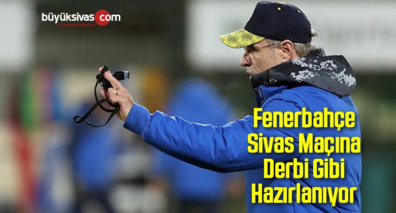 Fener Sivas Maçına Derbi Gibi Hazırlanıyor