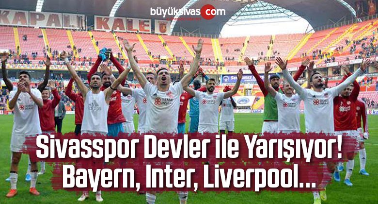 Sivasspor Devler ile Yarışıyor! Bayern, Inter, Liverpool…