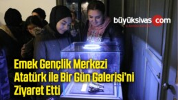 Emek Gençlik Merkezi Atatürk ile Bir Gün Galerisi’ni Ziyaret Etti