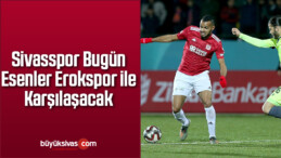 Sivasspor Bugün Esenler Erokspor ile Karşılaşacak