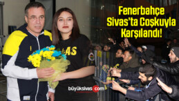 Fenerbahçe Kafilesi Sivas’ta