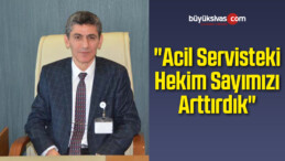 “Acil Servisteki Hekim Sayımızı Arttırdık”