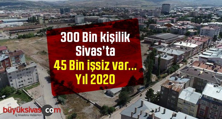 2020’nin 350 Binlik Sivas’ında 45 Bin işsiz Var! Kapatın ışıkları