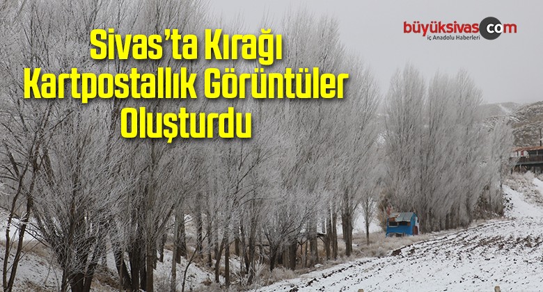 Sivas’ta Kırağı Kartpostallık Görüntüler Oluşturdu