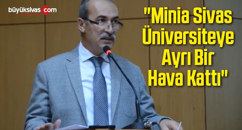 “Minia Sivas Üniversiteye Ayrı Bir Hava Kattı”