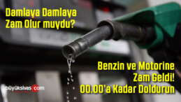 Benzin ve Motorine Zam Geldi! Gece Yarısından itibaren Geçerli Olacak