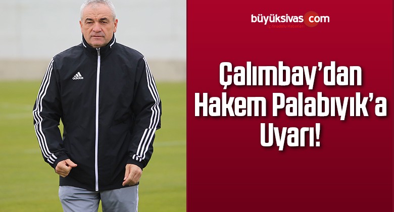 Çalımbay’dan Hakem Palabıyık’a Uyarı!