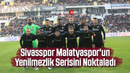 Sivasspor Malatyaspor’un Yenilmezlik Serisini Noktaladı