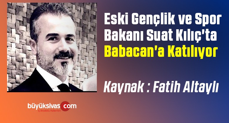 Eski Gençlik ve Spor Bakanı Suat Kılıç’ta Babacan’a Katılıyor