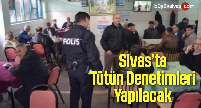 Sivas’ta Tütün Denetimleri Yapılacak