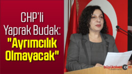 Yaprak Budak: “Ayrımcılık Olmayacak”