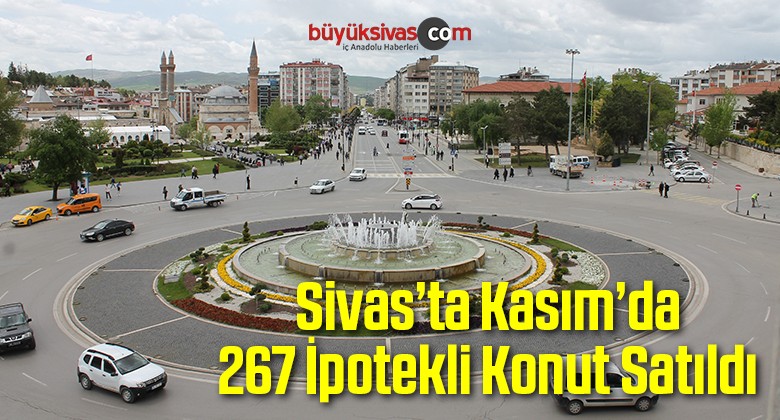 Sivas’ta Kasım’da 267 İpotekli Konut Satıldı