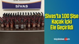 Sivas’ta 100 Şişe Kaçak İçki Ele Geçirildi