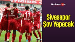 Sivasspor Şov Yapacak