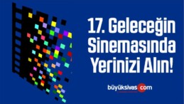 17. Geleceğin Sinemasında Yerinizi Alın!