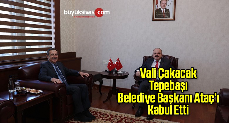 Vali Çakacak Tepebaşı Belediye Başkanı Ataç’ı Kabul Etti