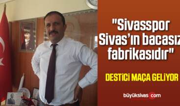 “Sivasspor, Sivas’ın bacasız fabrikasıdır”