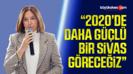 “2020’de Daha Güçlü Bir Sivas Göreceğiz”