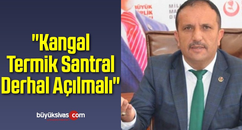 “Kangal Termik Santral Derhal Açılmalı”