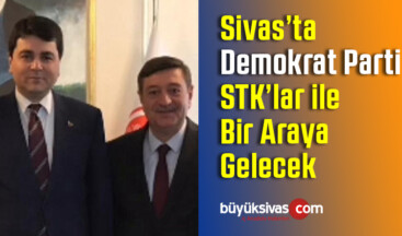 Sivas’ta Demokrat Parti Çalışmalarına Hız Verdi! STK’lar ile Buluşulacak!