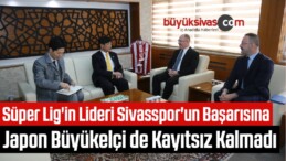 Süper Lig’in Lideri Sivasspor’un Başarısına Japon Büyükelçi de Kayıtsız Kalmadı