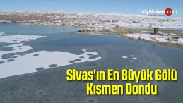 Sivas’ın En Büyük Gölü Kısmen Dondu