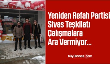 Yeniden Refah Partisi Sivas Teşkilatı Çalışmalara Ara Vermiyor…