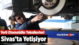 Yerli Otomobilin Teknikerleri Sivas’ta Yetişiyor