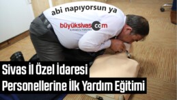 Sivas İl Özel İdaresi Personellerine İlk Yardım Eğitimi