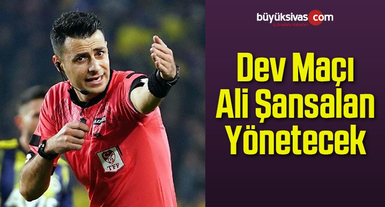 Dev Maçı Ali Şansalan Yönetecek