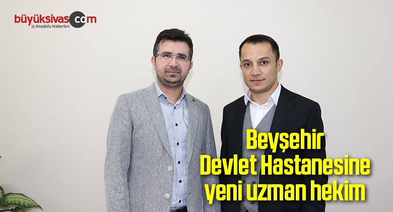 Beyşehir Devlet Hastanesine yeni uzman hekim