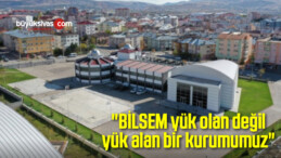 “BİLSEM yük olan değil yük alan bir kurumumuz”