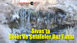 Sivas’ta Hava Sıcaklığının Sıfırın Altına Düşmesiyle Gölet Ve Şelaleler Buz Tuttu