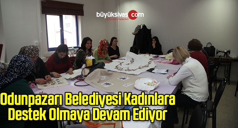 Odunpazarı Belediyesi Kadınlara Destek Olmaya Devam Ediyor