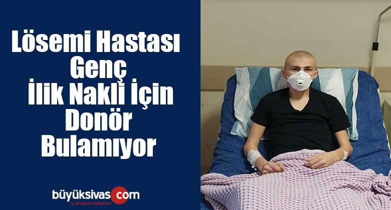 Lösemi Hastası Genç İlik Nakli İçin Donör Bulamıyor