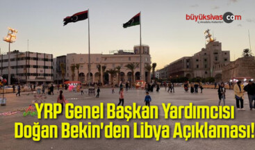 YRP Genel Başkan Yardımcısı Doğan Bekin’den Libya Açıklaması!