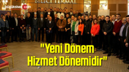 “Yeni Dönem Hizmet Dönemidir”