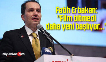 Fatih Erbakan: “Film bitmedi daha yeni başlıyor…”