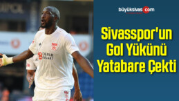 Sivasspor’un Gol Yükünü Yatabare Çekti