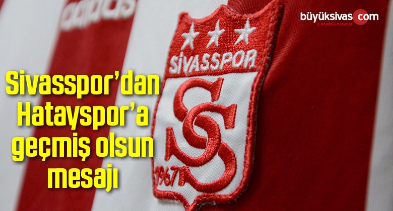 Sivasspor’dan Hatayspor’a geçmiş olsun mesajı