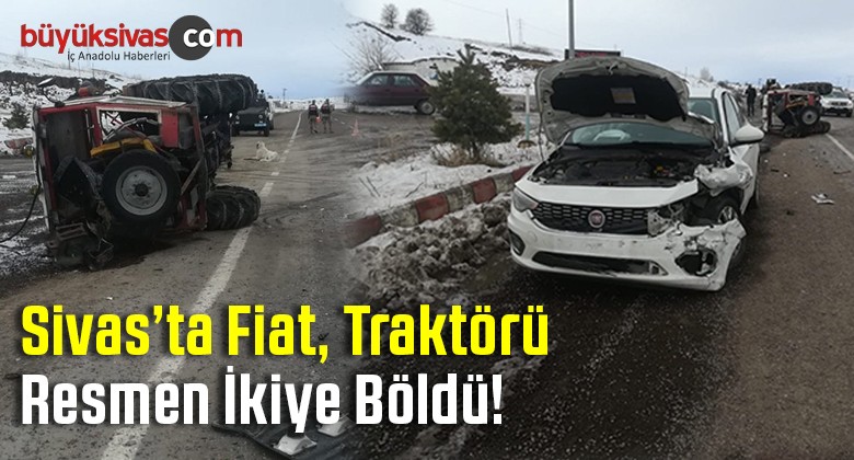 Sivas’ta Trafik Kazası! Fiat Traktörü Resmen ikiye Böldü