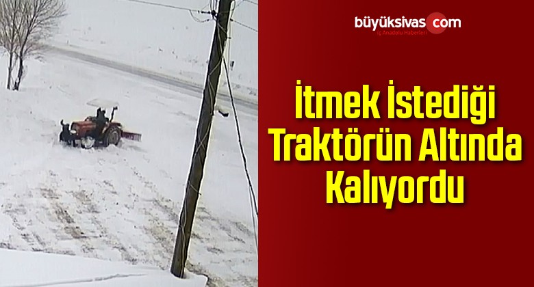 İtmek İstediği Traktörün Altında Kalıyordu