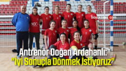 Doğan Ardahanlı: “İyi Sonuçla Dönmek İstiyoruz”