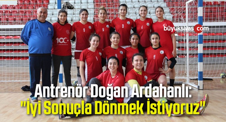 Doğan Ardahanlı: “İyi Sonuçla Dönmek İstiyoruz”